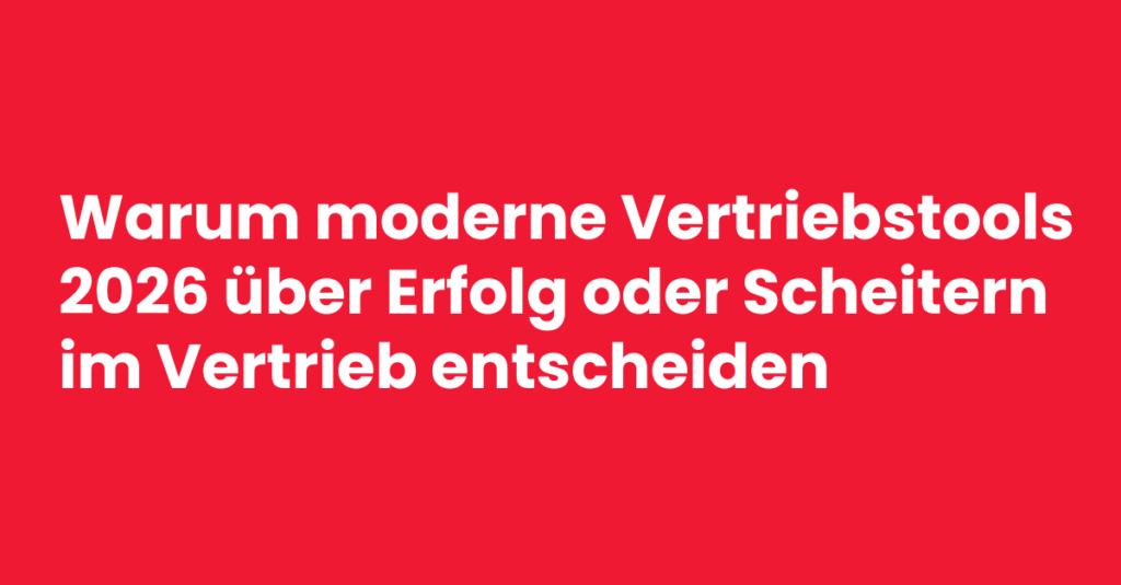 Warum moderne Vertriebstools 2026 über Erfolg oder Scheitern im Vertrieb entscheiden
